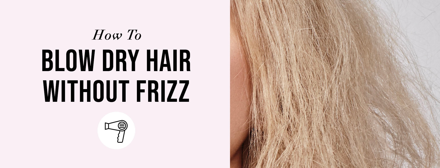 How To Blow Dry Hair Without Frizz How To Blow Dry Hair Without Frizz