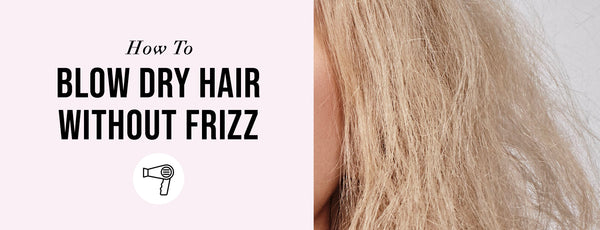 How to Blow Dry Hair Without Frizz