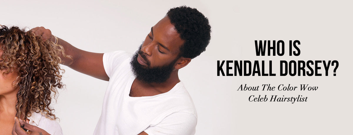 Who Is Kendall Dorsey? All About the Color Wow Professional Celebrity Hair Stylist and Curl Specialist