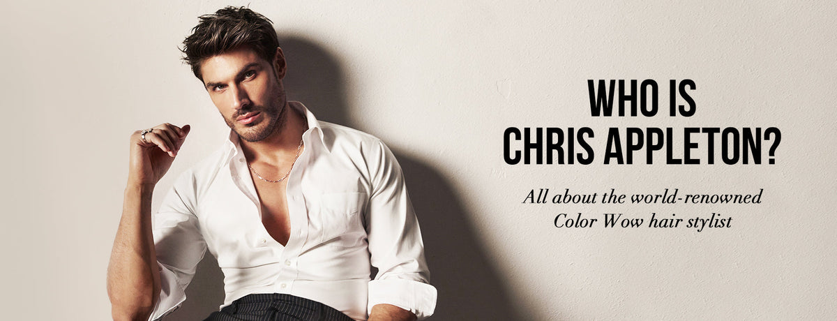 Who Is Chris Appleton? All About the World-Renowned Color Wow Professional Celebrity Hair Stylist