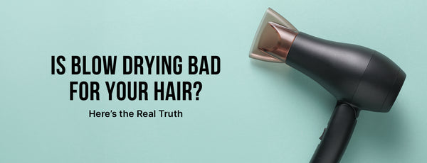 Is Blow Drying Bad for Your Hair? Here’s the Real Truth