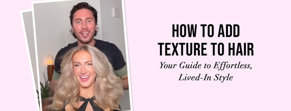 how to add texture to hair - your guide to effortless, lived-in style