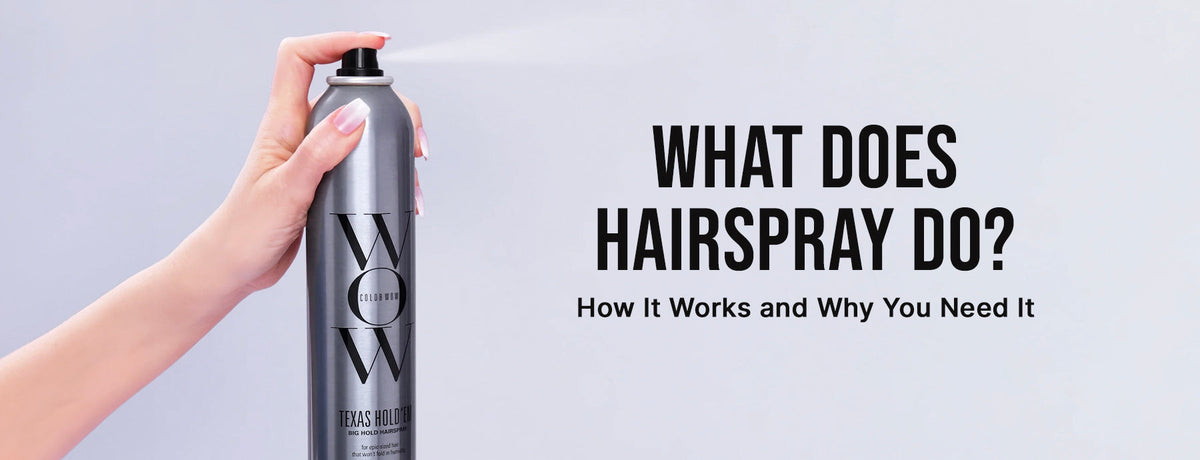 Text reads: “WHAT DOES HAIRSPRAY DO? How It Works and Why You Need It” beside a hand spraying Color Wow Texas Hold ‘Em.