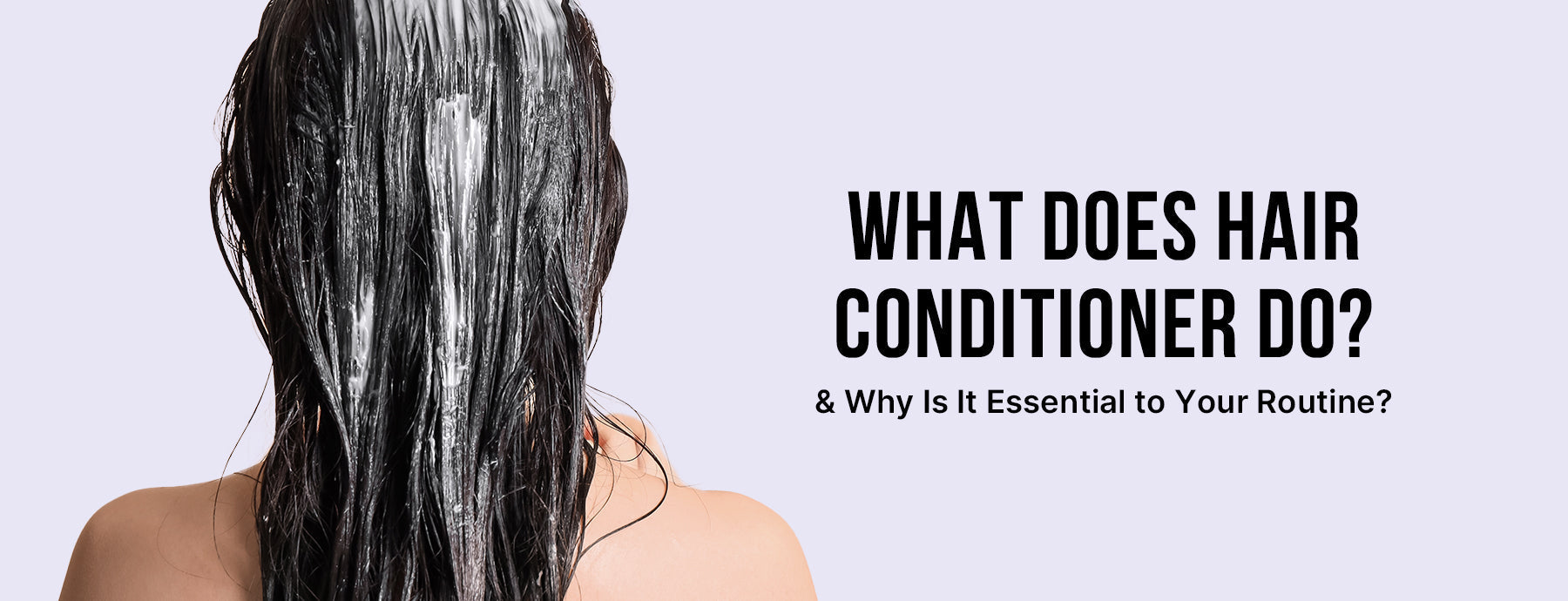 What Does Hair Conditioner Do & Why Is It Essential to Your Routine?