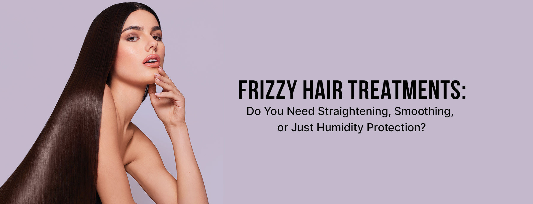 Frizzy Hair Treatments: Do You Need Straightening, Smoothing, or Just Humidity Protection?