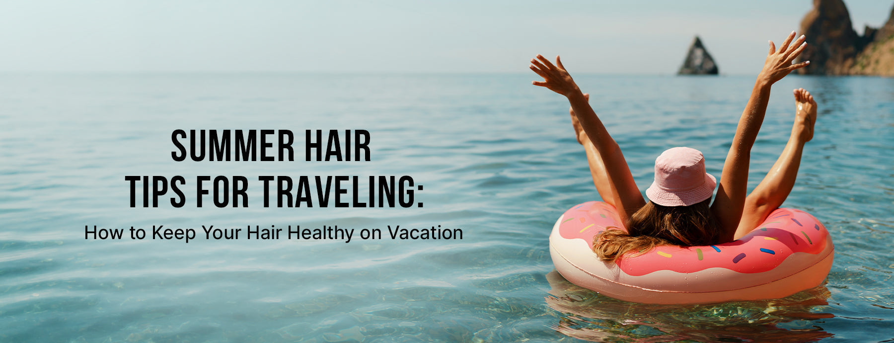 Summer Hair Tips for Traveling: How to Keep Your Hair Healthy on Vacation