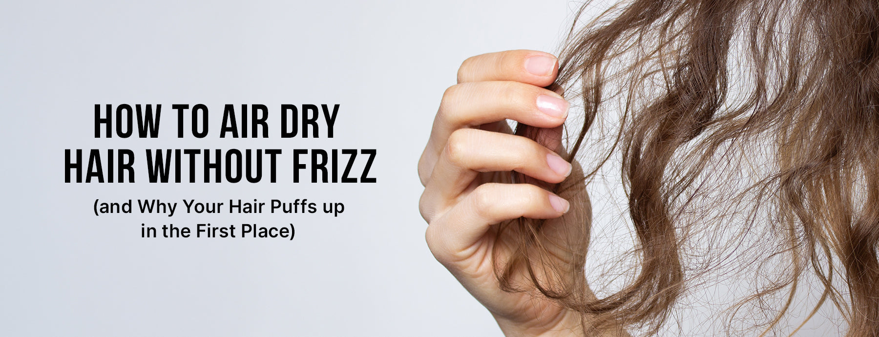 How to Air Dry Hair Without Frizz (and Why Your Hair Puffs up in the First Place)