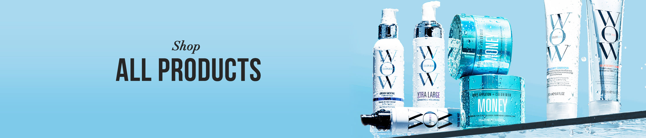 Text on left side: “Shop ALL PRODUCTS” in black uppercase and script font on a gradient blue background. Right side features seven Color Wow haircare products standing upright and covered in water droplets, including Dream Cocktail, Xtra Large Bombshell Volumizer, Money Masque, Color Security Shampoo, and Color Security Conditioner. Products are arranged on a wet glass shelf with splashes of water.
