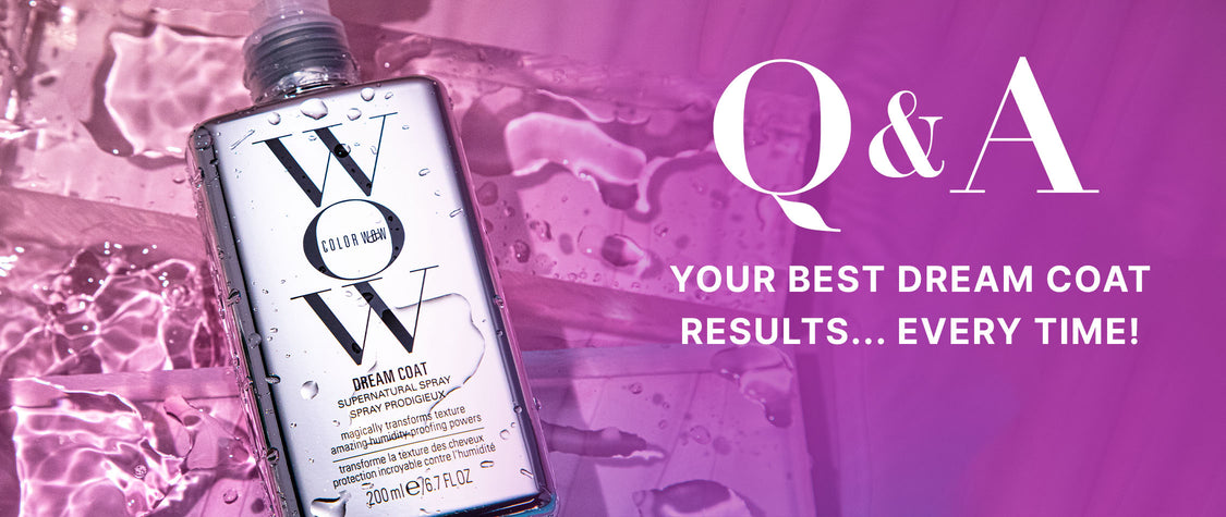 Q&A YOUR BEST DREAM COAT RESULTS... EVERY TIME!