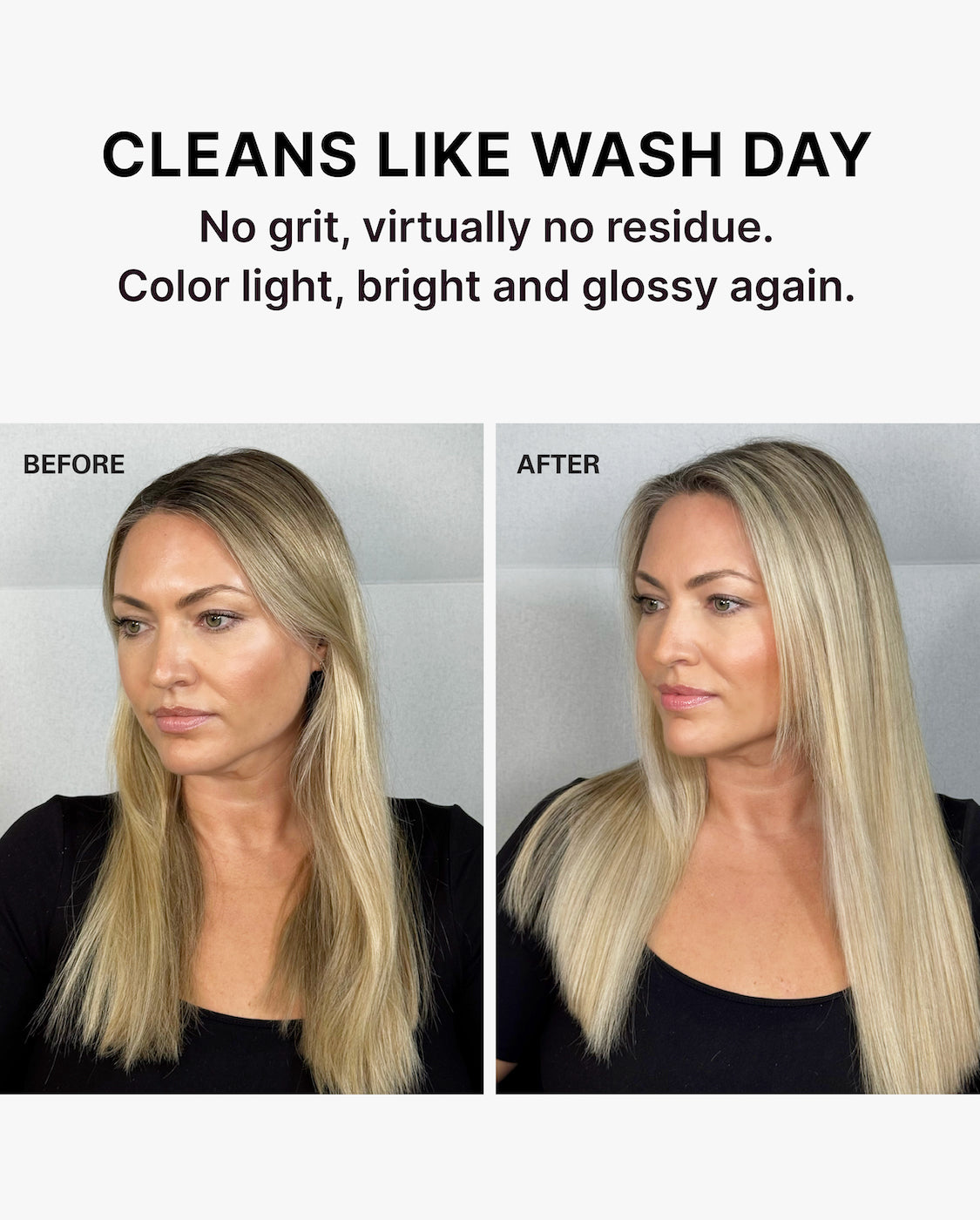 Side-by-side before-and-after comparison of a woman with long straight blonde hair wearing a black top. Left image labeled Before shows hair slightly dull with darker tones. Right image labeled After shows hair lighter, brighter, and glossier. Text reads: CLEANS LIKE WASH DAY. No grit, virtually no residue. Color light, bright and glossy again.