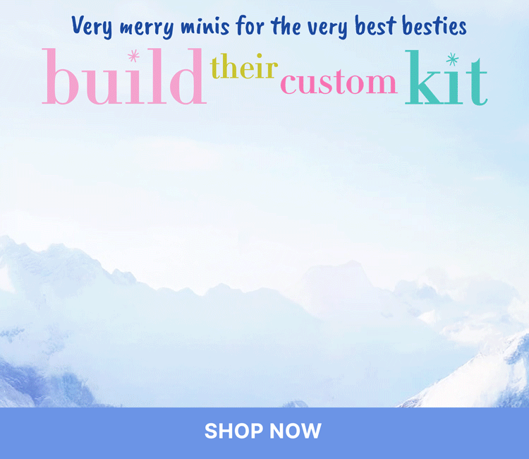 Very merry minis for the very best besties
BUILD THEIR CUSTOM GIFT
< SHOP NOW >