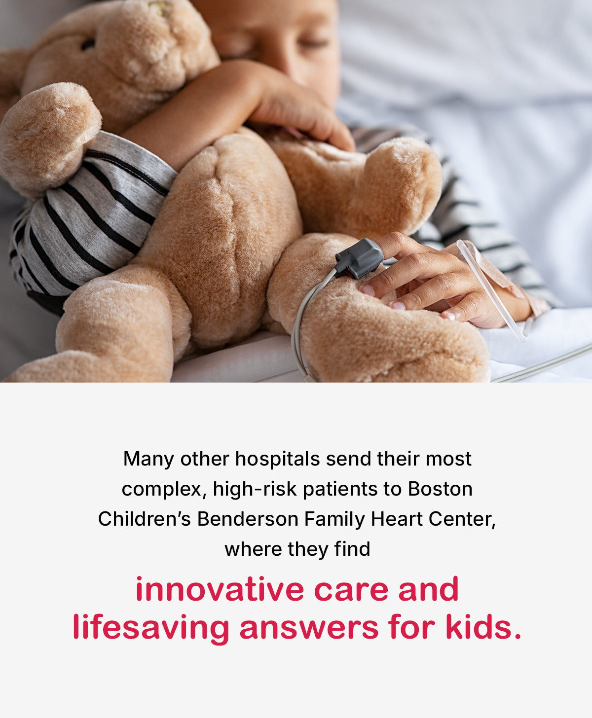 Many other hospitals send their most complex, high-risk patients to Boston Children's Benderson Family Center, where they find innovative care and lifesaving answers for kids
