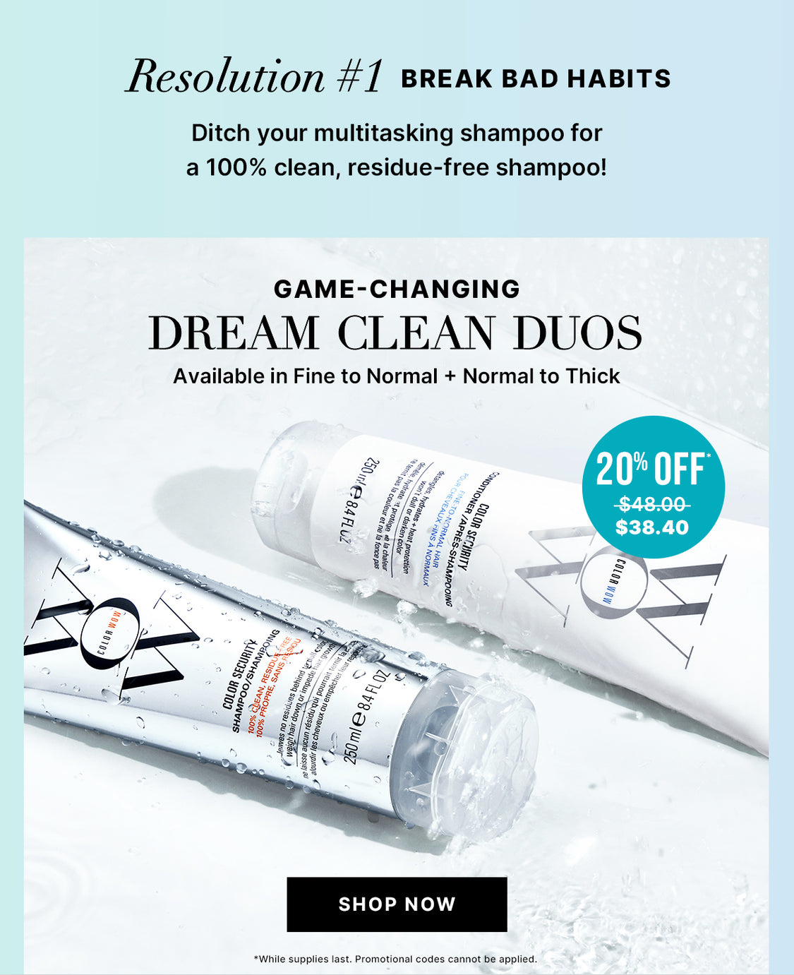 Color Wow Dream Clean Duos shampoo and conditioner bottles on a wet white surface with water droplets. Headline text reads GAME-CHANGING DREAM CLEAN DUOS with subtext Available in Fine to Normal + Normal to Thick. Teal badge reads 20% OFF $48.00 $38.40. Black button text reads SHOP NOW. Bottle labels read COLOR WOW, COLOR SECURITY SHAMPOO, and COLOR SECURITY CONDITIONER.