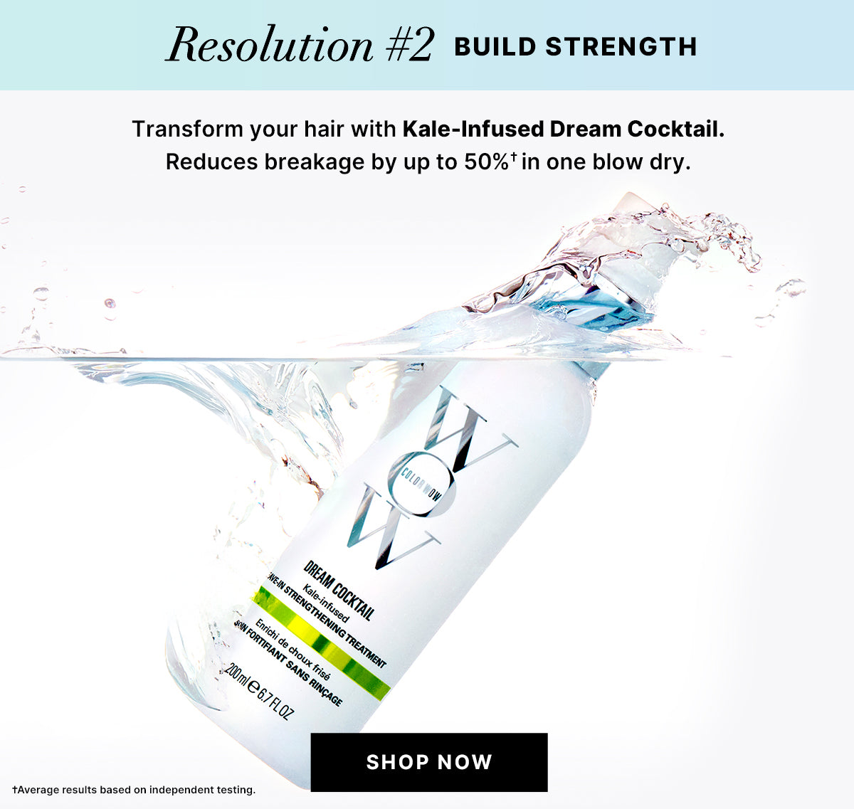 Color Wow Dream Cocktail Kale-Infused Leave-In Strengthening Treatment bottle splashing through water, with text reading Resolution #2: Build Strength. Ad highlights reduced hair breakage by up to 50% in one blow dry and includes a Shop Now button.