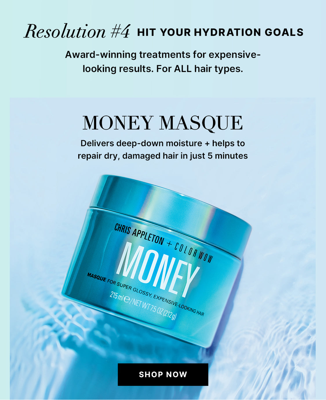 Color Wow Money Masque hair treatment jar on a light blue water background, with text reading Resolution #4 and Money Masque. Image highlights an award-winning deep moisturizing mask that helps repair dry, damaged hair in just 5 minutes and includes a Shop Now button.
