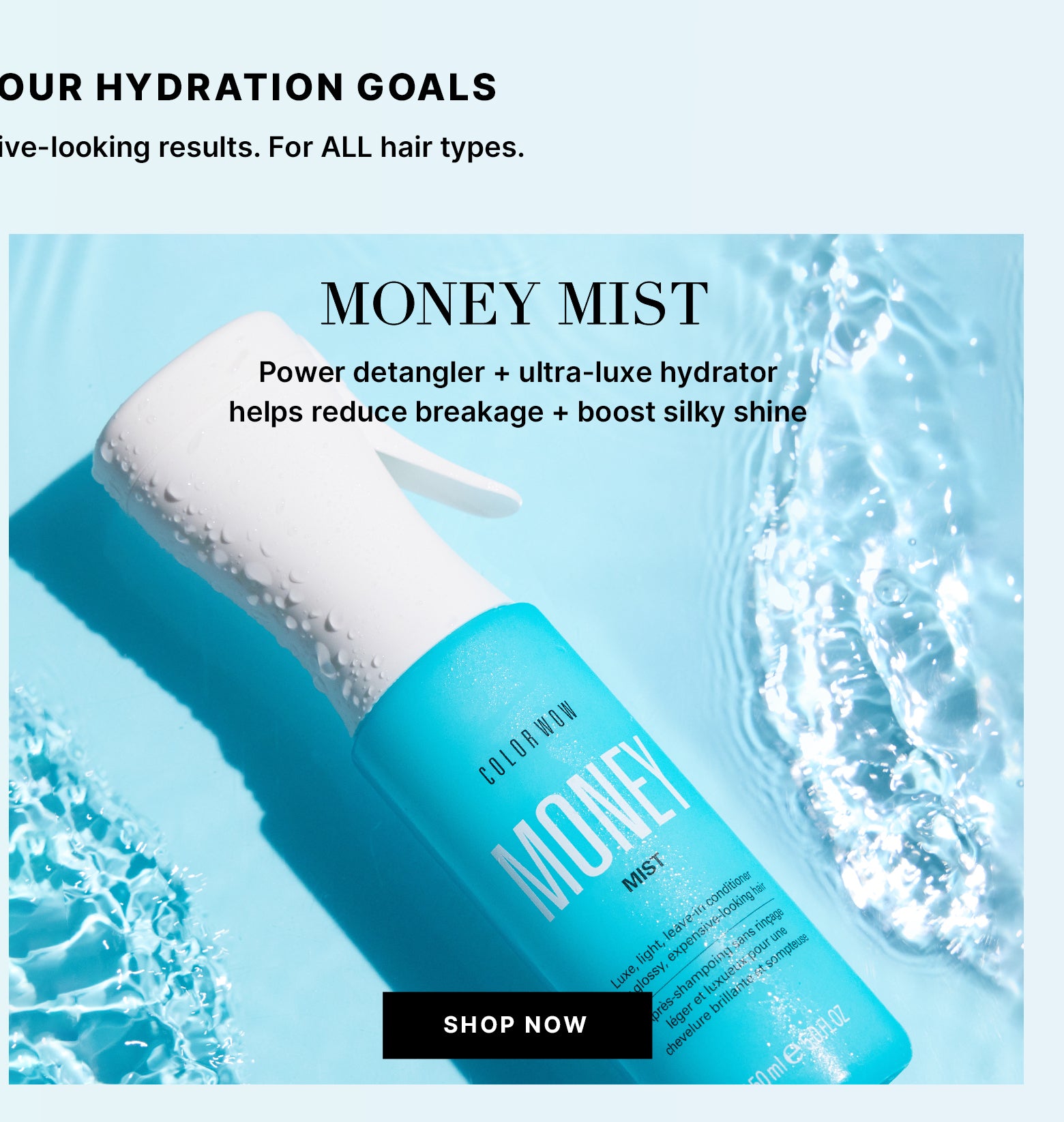 Color Wow Money Mist leave-in conditioner bottle on a light blue water surface with splashes. Headline text reads MONEY MIST. Subtext reads Power detangler + ultra-luxe hydrator helps reduce breakage + boost silky shine. Bottle text reads COLOR WOW MONEY MIST. Black button text reads SHOP NOW.
