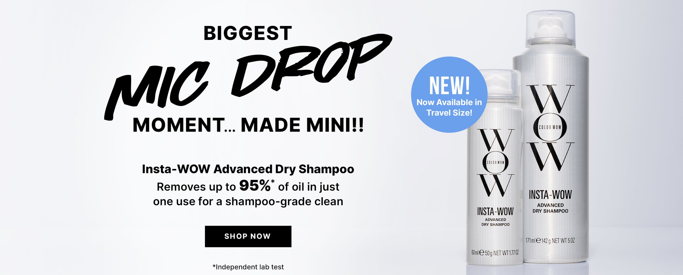 Color Wow Insta-WOW Advanced Dry Shampoo in full and travel sizes on a white background. Text reads BIGGEST MIC DROP MOMENT… MADE MINI!! NEW! Now Available in Travel Size! Insta-WOW Advanced Dry Shampoo Removes up to 95%* of oil in just one use for a shampoo-grade clean. Black button reads SHOP NOW. *Independent lab test.