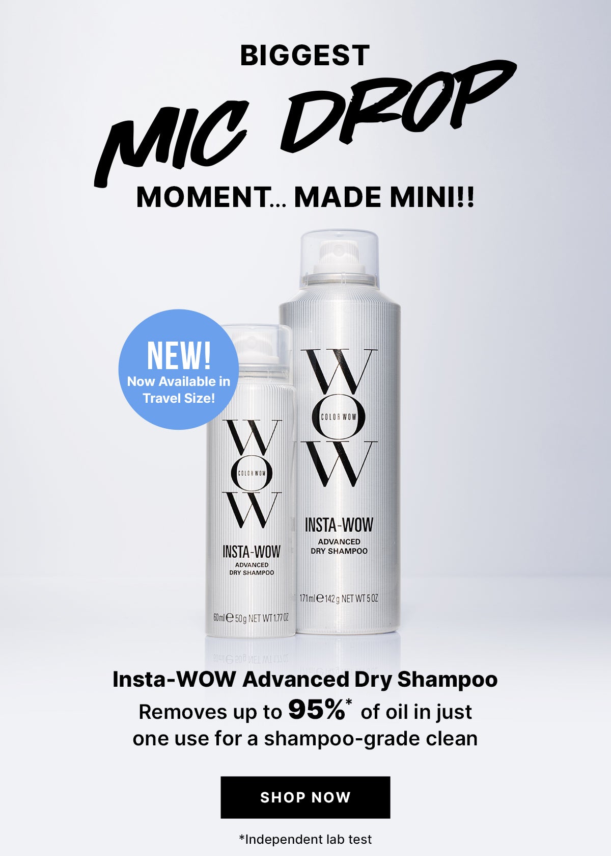 Color Wow Insta-WOW Advanced Dry Shampoo in full and travel sizes on a white background. Text reads BIGGEST MIC DROP MOMENT… MADE MINI!! NEW! Now Available in Travel Size! Insta-WOW Advanced Dry Shampoo Removes up to 95%* of oil in just one use for a shampoo-grade clean. Black button reads SHOP NOW. *Independent lab test.