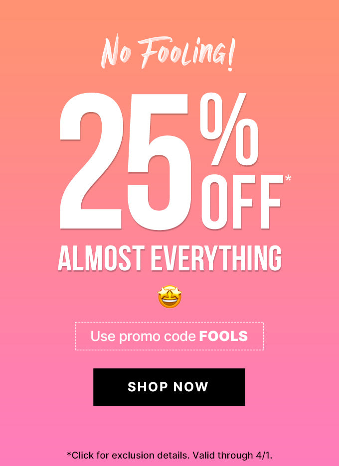 No Fooling! 25% OFF* Almost Everything promotional banner on pink gradient background with text Use promo code FOOLS, SHOP NOW button, and disclaimer *Click for exclusion details. Valid through 4/1.