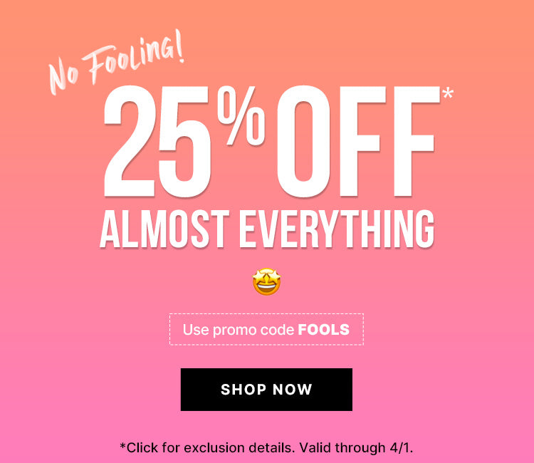 No Fooling! 25% OFF* Almost Everything promotional banner on pink gradient background with text Use promo code FOOLS, SHOP NOW button, and disclaimer *Click for exclusion details. Valid through 4/1.