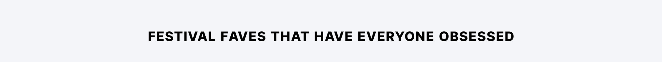 Promotional text on a light grey background: Festival Faves That Have Everyone Obsessed.