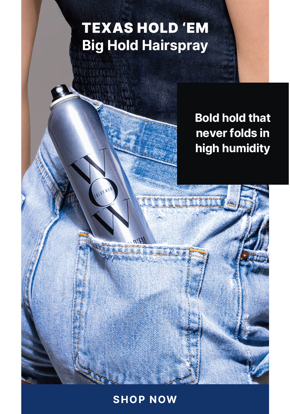 Color Wow Texas Hold 'Em Big Hold Hairspray promotional image. Displays a can of hairspray tucked into the back pocket of denim jeans. Text highlights a bold hold that never folds in high humidity. Includes a Shop Now button.