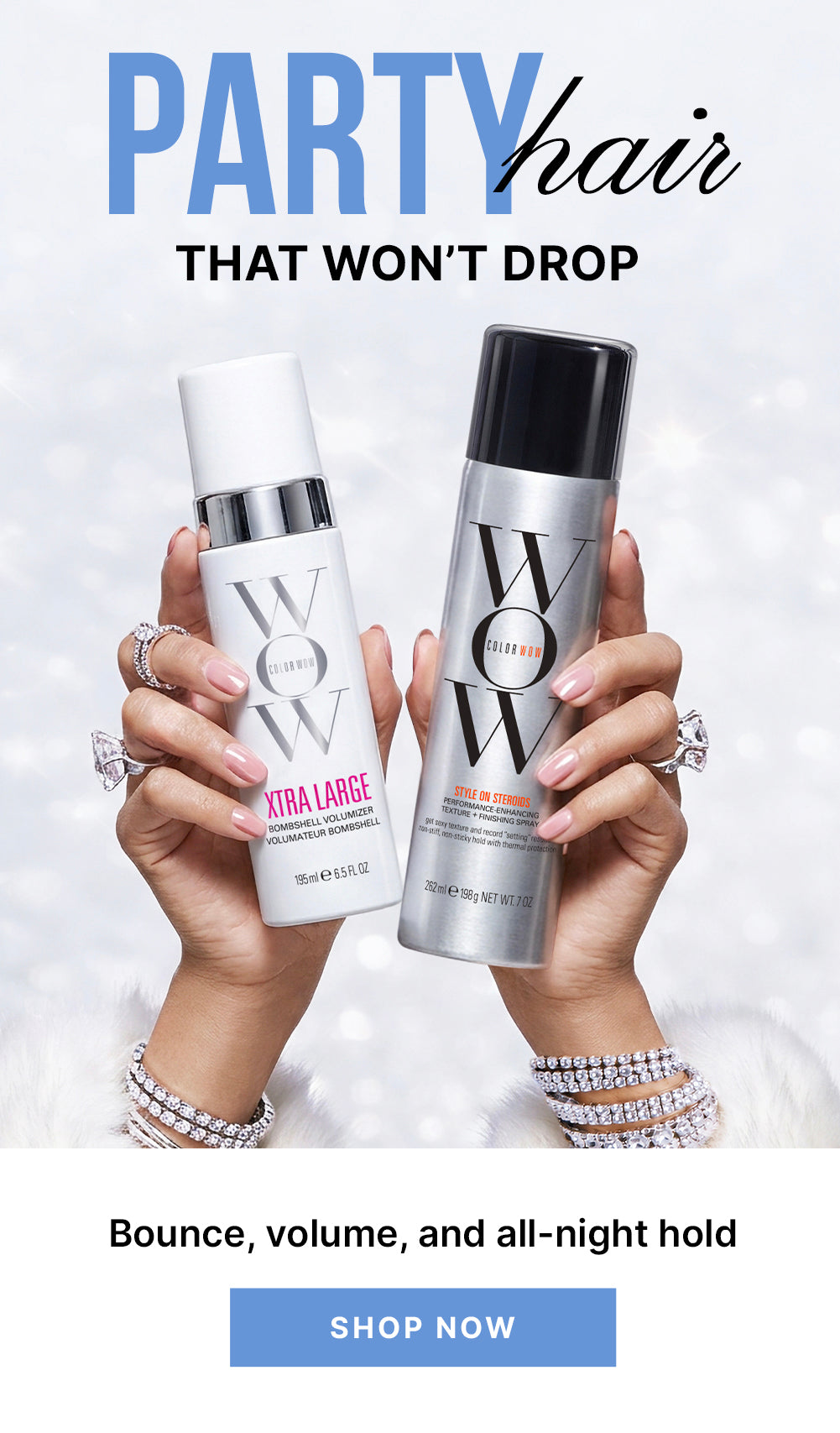 Hands hold Color Wow Xtra Large volumizer and Style on Steroids spray. Text: Party hair that won’t drop.