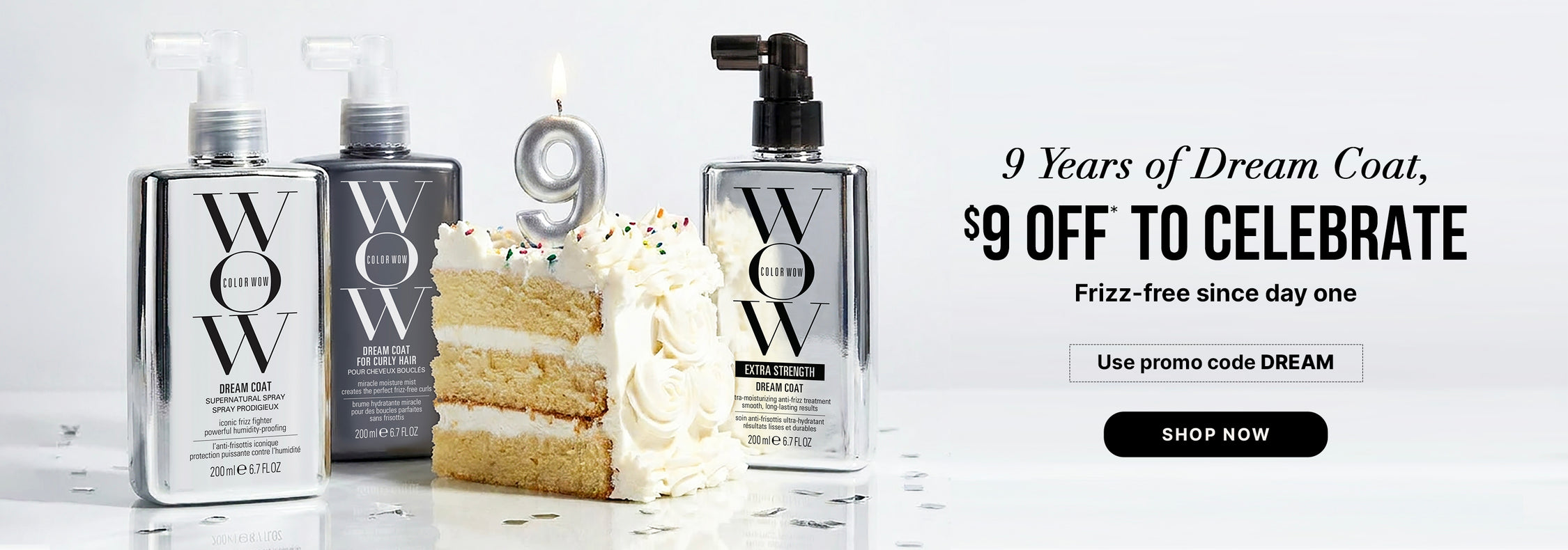 Color Wow 9th Anniversary promotional banner. Offer: 9 dollars off Dream Coat to celebrate being frizz-free since day one. Use promo code DREAM. Visual shows a slice of birthday cake with a silver number 9 candle flanked by Dream Coat Supernatural Spray, For Curly Hair, and Extra Strength bottles. Includes a Shop Now button.